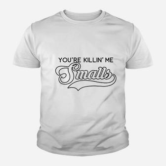 You're Killin Me Smalls Funny Baseball Parent Meme Youth T-shirt | Crazezy CA
