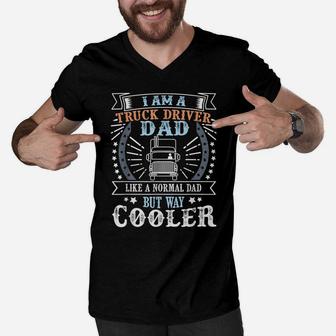 Dad - I Am A Truck Driver Dad Like Normal But Way Cooler Men V-Neck Tshirt | Crazezy CA