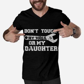 Don't Touch My Tools Or My Daughter Shirt Funny Dad Gift Men V-Neck Tshirt | Crazezy