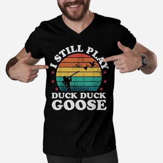 I Still Play Goose Funny Duck Hunting Hunter Men Dad Gift Men V-Neck Tshirt | Crazezy
