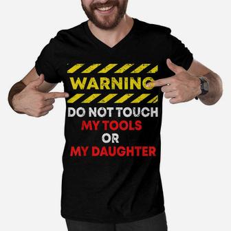 Warning Do Not Touch My Tools Or Daughter Mechanic Dad Gift Men V-Neck Tshirt | Crazezy AU