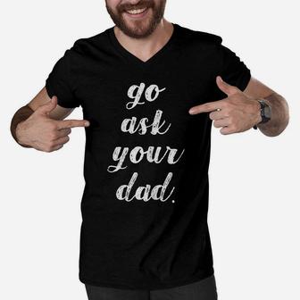Womens Go Ask Your Dad Cute Mother's Day Mom Gift Funny Parenting Men V-Neck Tshirt | Crazezy DE