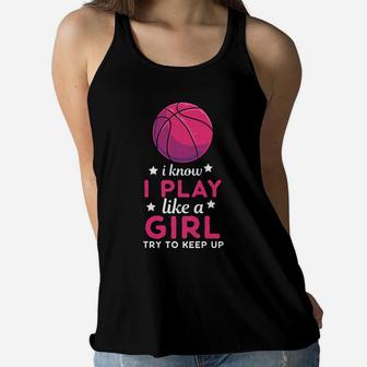 I Know I Play Like A Girl Basketball Basketball Team Women Flowy Tank | Crazezy