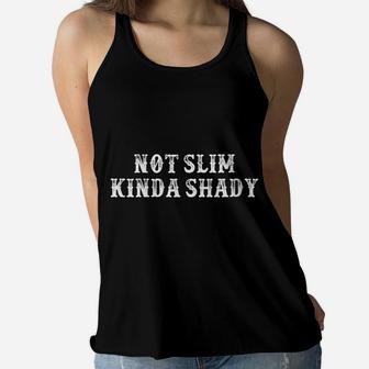 Womens Funny Girlfriend Gift Not Slim Kinda Shady Women Flowy Tank | Crazezy