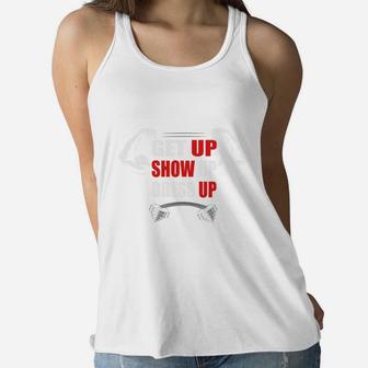 Get Up Show Up Dress Up Daily Fitness Routine Ladies Flowy Tank | Crazezy AU
