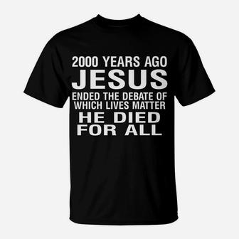 2000 Years Ago Jesus Ended The Debate Of Which Lives Matter T-Shirt | Crazezy