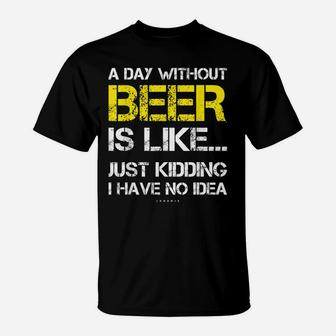 A Day Without Beer - Funny Beer Lover Gift Tee Shirts T-Shirt | Crazezy