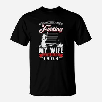 After All These Years Of Fishing My Wife Is Still My Best Catch Shirt, Hoodie, Sweater, Longsleeve T-shirt T-Shirt | Crazezy