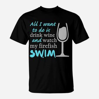 All I Want To Do Is Drink Wine And Watch My Firefish Swim T-Shirt | Crazezy CA