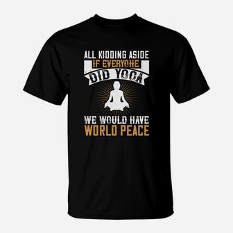 All Kidding Aside If Everyone Did Yoga We Would Have World Peace T-Shirt | Crazezy DE