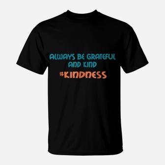 Always Be Grateful And Kind Anti-Bullying Kindness Shirt T-Shirt | Crazezy