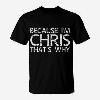 BECAUSE I'm CHRIS THAT's WHY Fun Shirt Funny Gift Idea T-Shirt | Crazezy