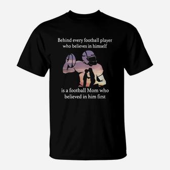 Behind Every Football Player Who Believes In Himself Is A Football Mom Who Believed In Him First T-Shirt | Crazezy UK