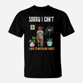 Black Plant Lady Sorry I Can't I Have To Water My Plants T-Shirt | Crazezy CA