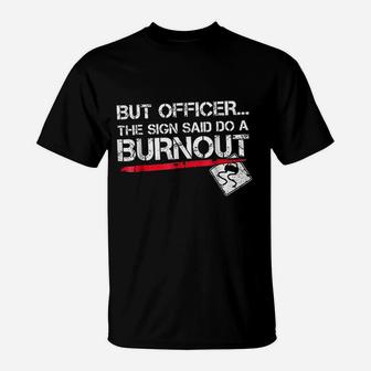 But Officer The Sign Said Do A Burnout Funny Car Racing T-Shirt | Crazezy
