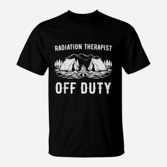 Camping Radiation Therapist Off Duty Funny Camper Gift T-Shirt | Crazezy