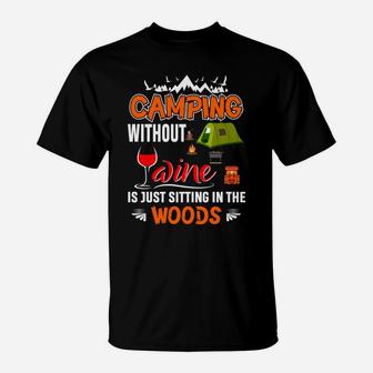 Camping Without Wine Is Just Sitting In The Woods T-Shirt | Crazezy