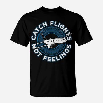 Catch Flights Not Feelings Shirt T-Shirt | Crazezy