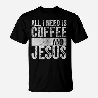 Christian Coffee Lover Shirt All I Need Is Coffee And Jesus T-Shirt | Crazezy UK