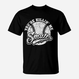Cool You Are Killin Me Smalls Design For Softball Enthusiast T-Shirt | Crazezy DE
