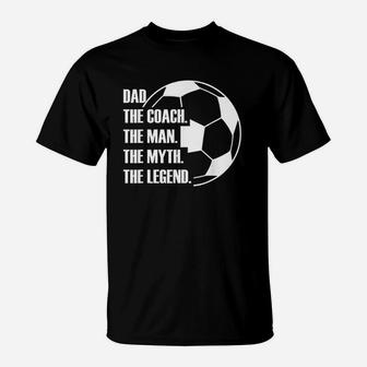 Dad The Coach The Man The Myth The Legend Soccer Dad Funny T-Shirt | Crazezy