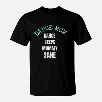 Dance Keeps Mommy Sane For Moms Who Love Dance T-Shirt | Crazezy