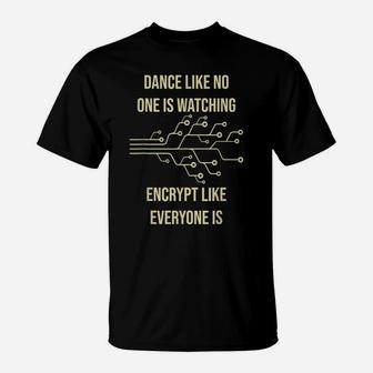 Dance Like No One Is Watching Encrypt Like Everyone Is - Fun T-Shirt | Crazezy