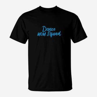 Dance Mom Squad Dancing Mothers Day Gift T-Shirt | Crazezy