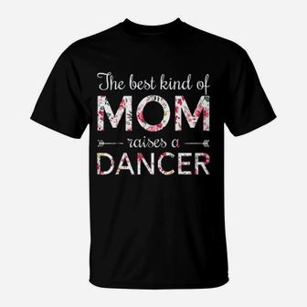 Dance Momthe Best Kind Of Mom Raises A Dancer T-Shirt | Crazezy