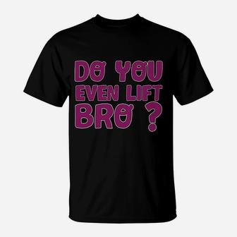 Do You Even Lift Bro Funny Workout Gym T-Shirt | Crazezy