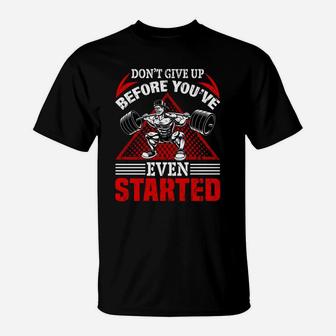 Dont Give Up Before You Have Even Started Bodybuilding T-Shirt | Crazezy UK