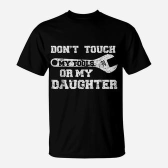 Don't Touch My Tools Or My Daughter Shirt Funny Dad Gift T-Shirt | Crazezy
