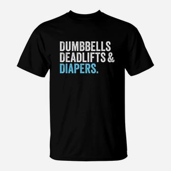 Dumbbells Deadlifts And Diapers Funny Gym T-Shirt | Crazezy