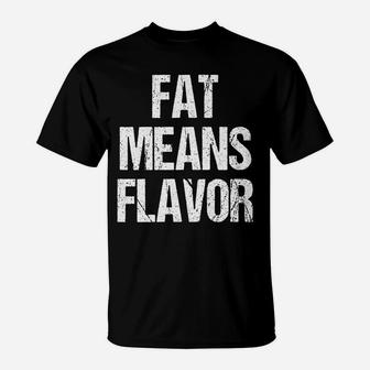Fat Means Flavor BBQ Grill Barbecue T-Shirt | Crazezy