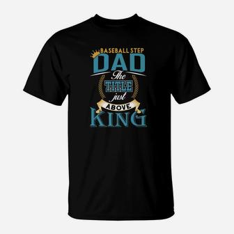 Fathers Day Baseball Step Dad The Title Above King T-Shirt | Crazezy DE