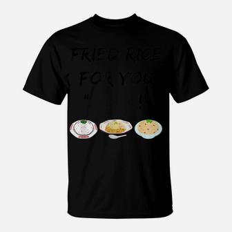 Fried Rice For You "Blank" Funny Foodie Cook T-Shirt | Crazezy
