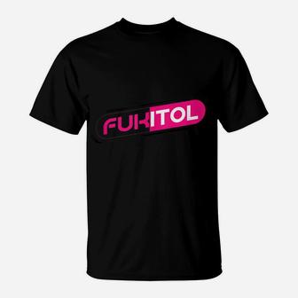 Fukitol - A Great Tee For One Of "Those" Days T-Shirt | Crazezy