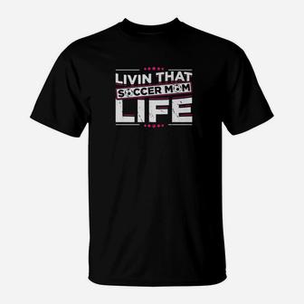 Funny And Cute Living That Soccer Mom Life T-Shirt | Crazezy