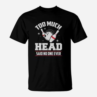 Funny Bowling T-shirt - Too Much Head Said No One T-Shirt | Crazezy