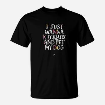 Funny Kickboxing Gift I Just Wanna Kickbox And Pet My Dog T-Shirt | Crazezy