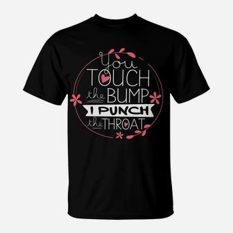 Funny Pregnancy T Shirt You Touch The Bump I Punch Throat T-Shirt | Crazezy