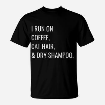 Funny T-Shirt - I Run On Coffee, Cat Hair, And Dry Shampoo T-Shirt | Crazezy