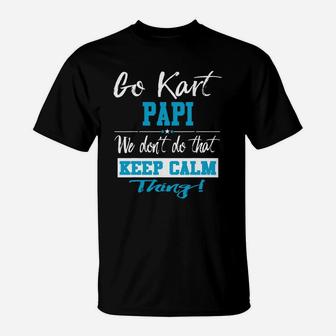 Go Kart Papi We Dont Do That Keep Calm Thing Go Karting Racing Funny Kid T-Shirt | Crazezy