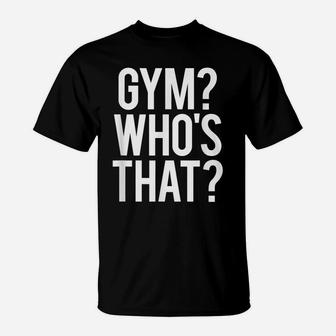 Gym Who's That Funny Gym Workout Pun Saying Weightlifting T-Shirt | Crazezy