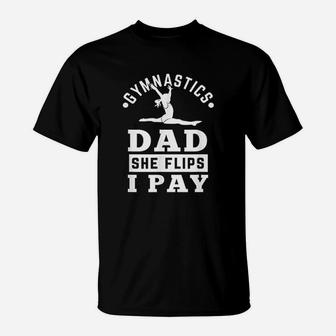Gymnast Dad Funny Gymnastics Daddy She Flip I Pay T-Shirt | Crazezy DE