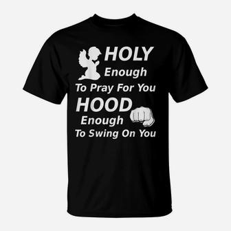 Holy Enough To Pray For You Hood Enough To Swing On You T-Shirt | Crazezy DE