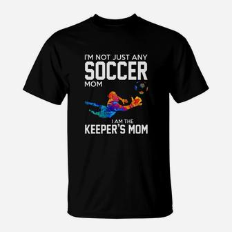 I Am Not Just Any Soccer Mom I Am The Keepers Mom T-Shirt | Crazezy
