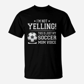 I Am Not Yelling This Is Just My Soccer Mom Voice Cheer Funny Gift For Mother T-Shirt | Crazezy CA