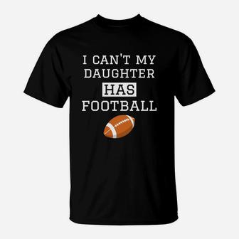 I Cant My Daughter Has Football Football Dad Mom T-Shirt | Crazezy DE