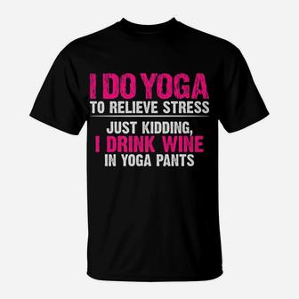I Do Yoga To Relieve Stress Just Kidding Wine Yoga Pants T-Shirt | Crazezy AU